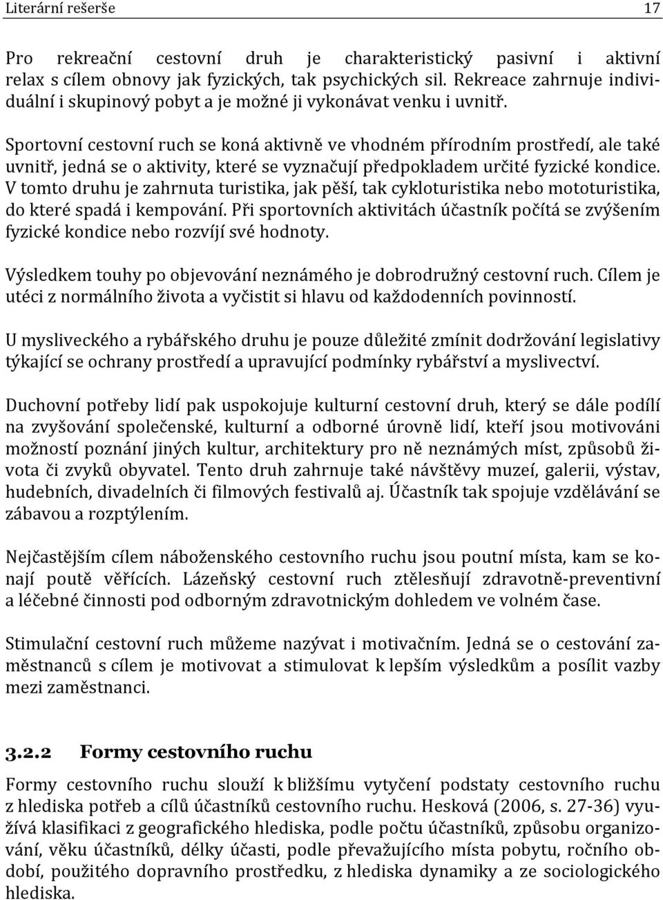 Sportovní cestovní ruch se koná aktivně ve vhodném přírodním prostředí, ale také uvnitř, jedná se o aktivity, které se vyznačují předpokladem určité fyzické kondice.