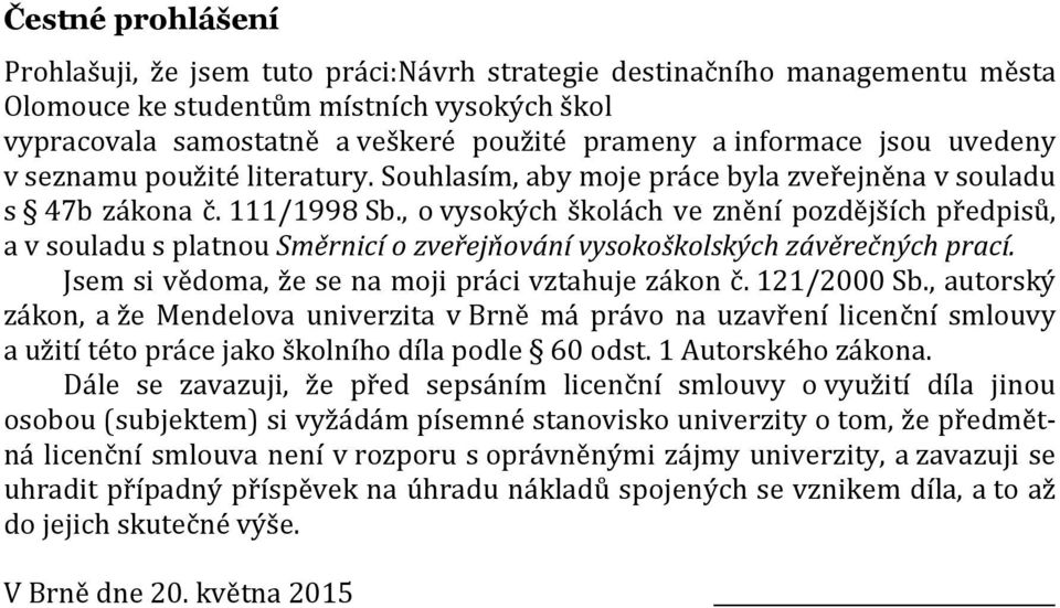 , o vysokých školách ve znění pozdějších předpisů, a v souladu s platnou Směrnicí o zveřejňování vysokoškolských závěrečných prací. Jsem si vědoma, že se na moji práci vztahuje zákon č. 121/2000 Sb.