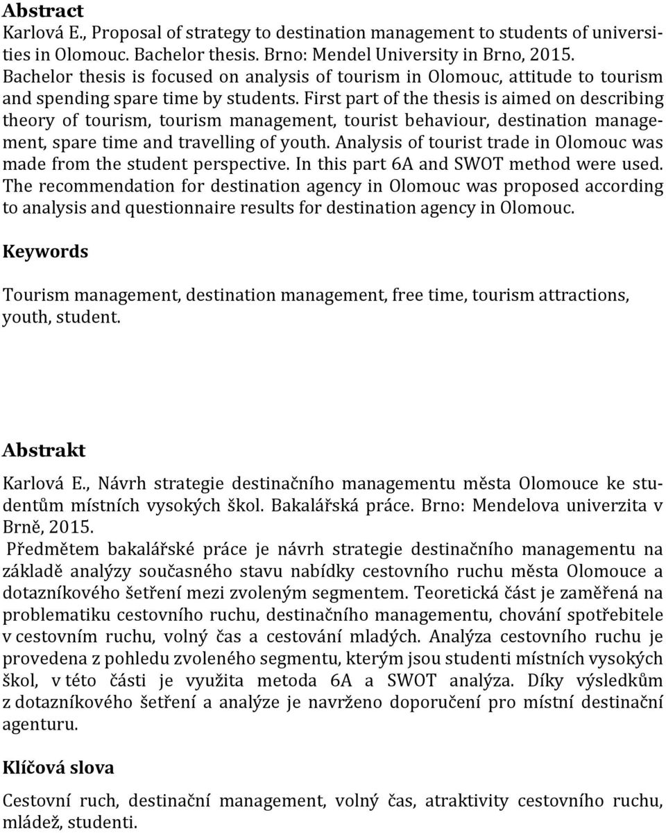 First part of the thesis is aimed on describing theory of tourism, tourism management, tourist behaviour, destination management, spare time and travelling of youth.