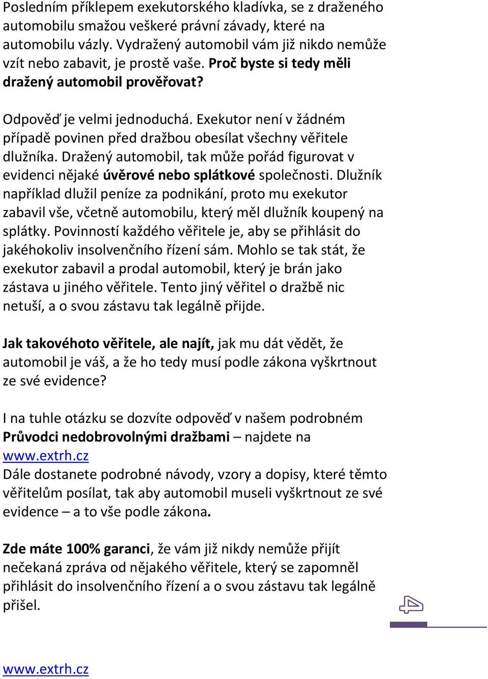 Exekutor není v žádném případě povinen před dražbou obesílat všechny věřitele dlužníka. Dražený automobil, tak může pořád figurovat v evidenci nějaké úvěrové nebo splátkové společnosti.