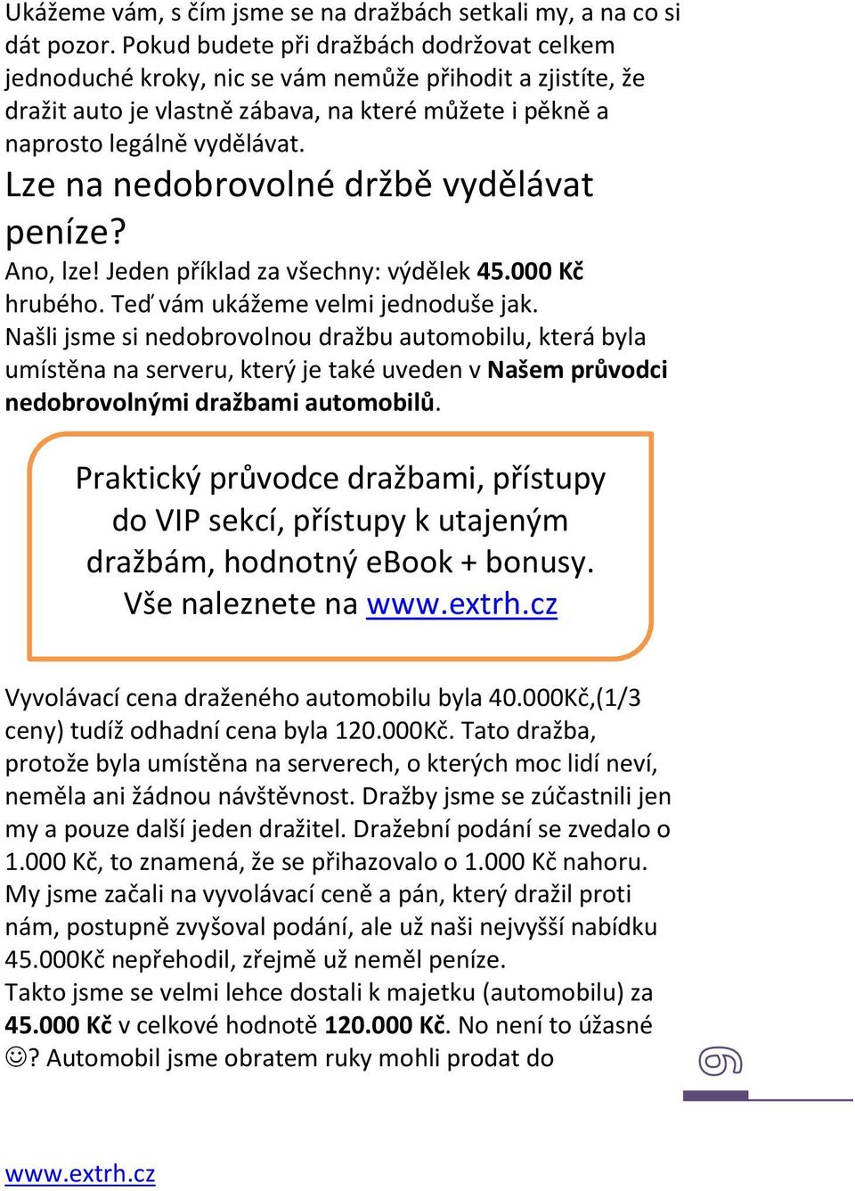 Lze na nedobrovolné držbě vydělávat peníze? Ano, lze! Jeden příklad za všechny: výdělek 45.000 Kč hrubého. Teď vám ukážeme velmi jednoduše jak.