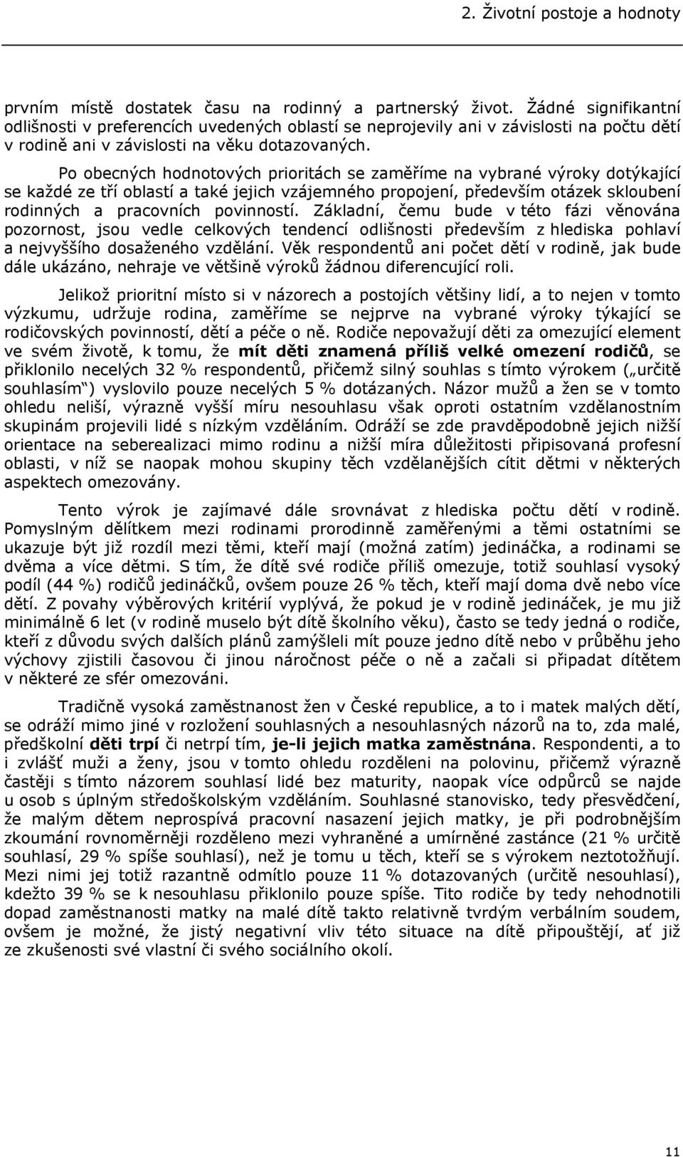 Po obecných hodnotových prioritách se zaměříme na vybrané výroky dotýkající se každé ze tří oblastí a také jejich vzájemného propojení, především otázek skloubení rodinných a pracovních povinností.