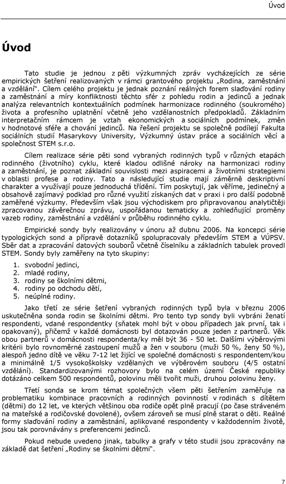 harmonizace rodinného (soukromého) života a profesního uplatnění včetně jeho vzdělanostních předpokladů.