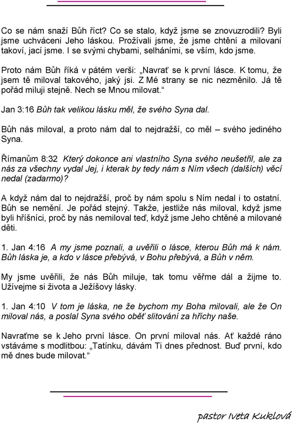 Já tě pořád miluji stejně. Nech se Mnou milovat. Jan 3:16 Bůh tak velikou lásku měl, že svého Syna dal. Bůh nás miloval, a proto nám dal to nejdražší, co měl svého jediného Syna.