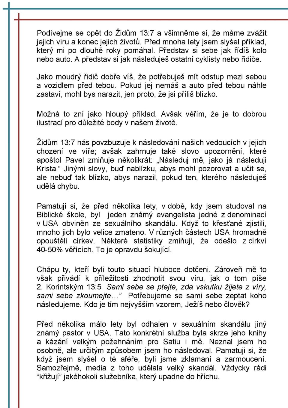 Pokud jej nemáš a auto před tebou náhle zastaví, mohl bys narazit, jen proto, že jsi příliš blízko. Možná to zní jako hloupý příklad.