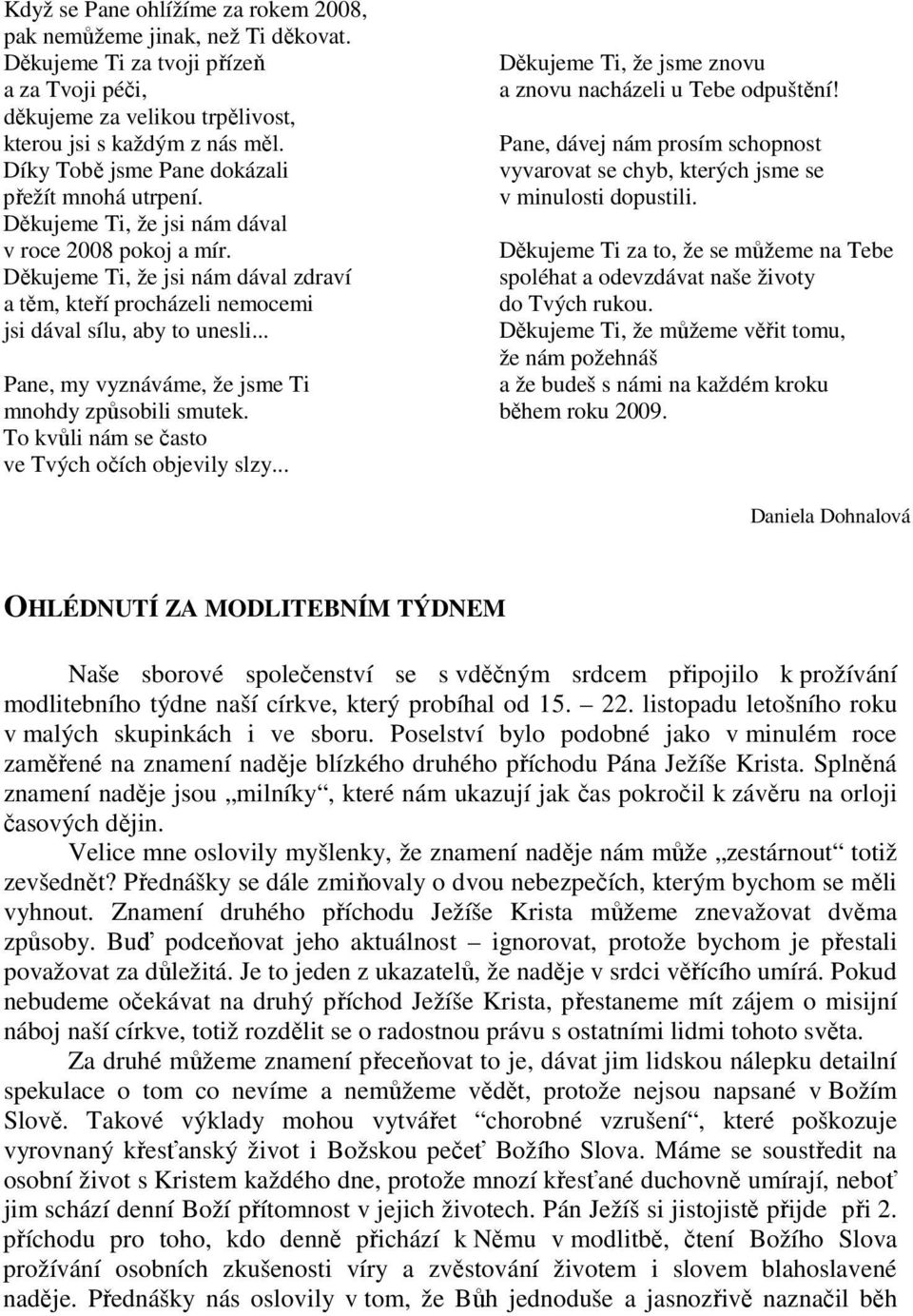 Děkujeme Ti, že jsi nám dával zdraví a těm, kteří procházeli nemocemi jsi dával sílu, aby to unesli... Pane, my vyznáváme, že jsme Ti mnohdy způsobili smutek.