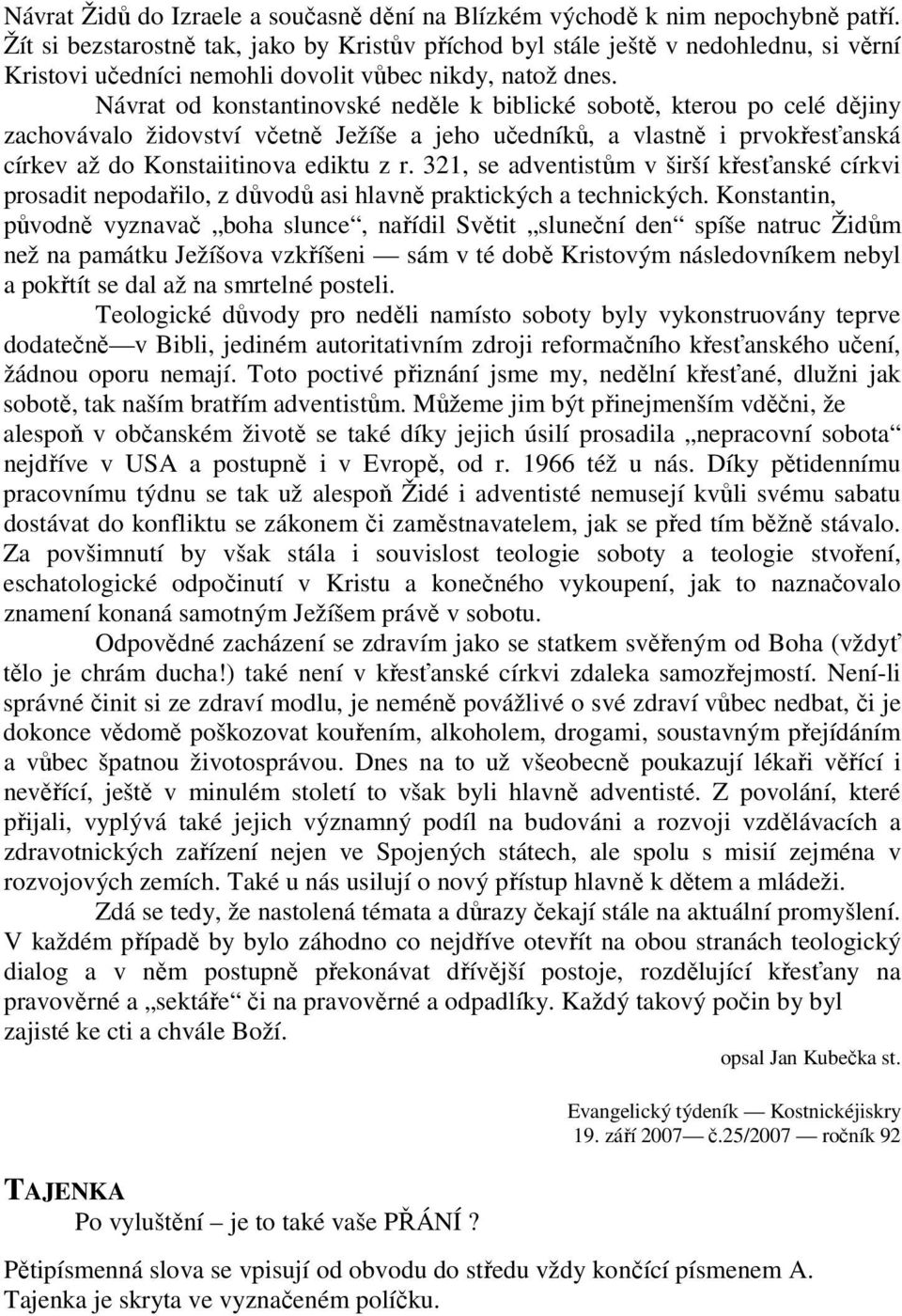 Návrat od konstantinovské neděle k biblické sobotě, kterou po celé dějiny zachovávalo židovství včetně Ježíše a jeho učedníků, a vlastně i prvokřesťanská církev až do Konstaiitinova ediktu z r.