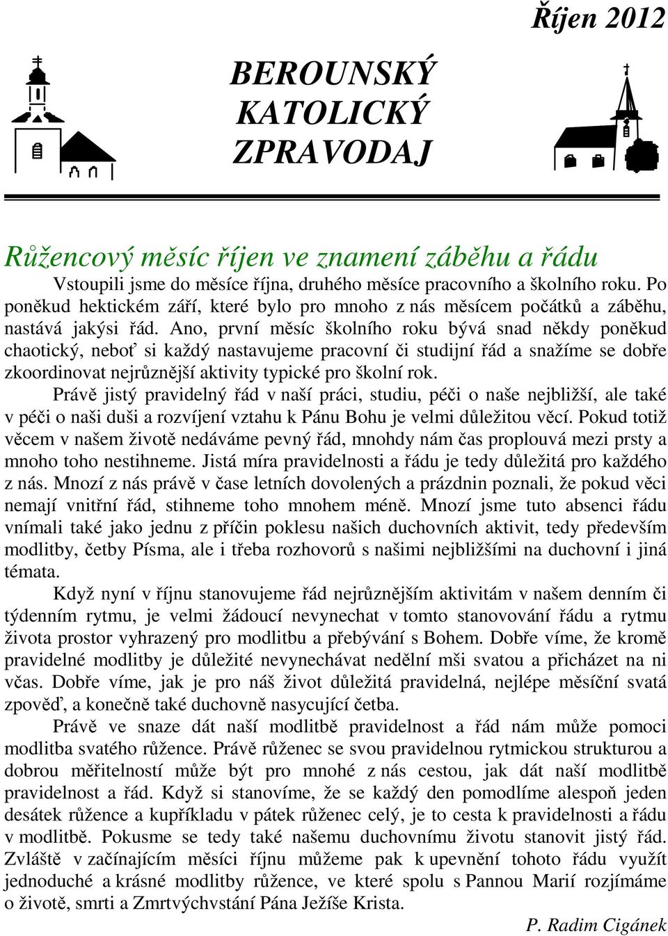 Ano, první měsíc školního roku bývá snad někdy poněkud chaotický, neboť si každý nastavujeme pracovní či studijní řád a snažíme se dobře zkoordinovat nejrůznější aktivity typické pro školní rok.