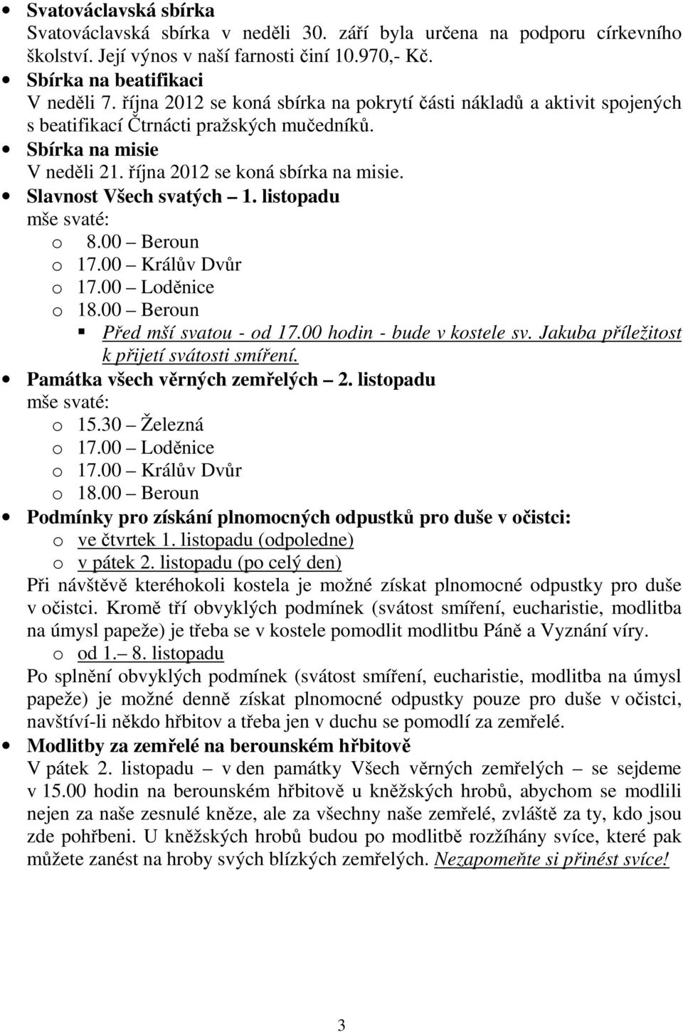 Slavnost Všech svatých 1. listopadu mše svaté: o 8.00 Beroun o 17.00 Králův Dvůr o 17.00 Loděnice o 18.00 Beroun Před mší svatou - od 17.00 hodin - bude v kostele sv.