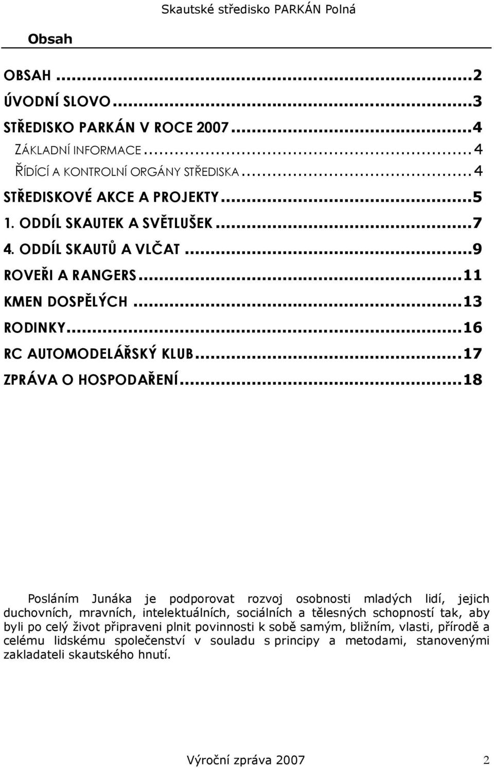 ..18 Posláním Junáka je podporovat rozvoj osobnosti mladých lidí, jejich duchovních, mravních, intelektuálních, sociálních a tělesných schopností tak, aby byli po celý život