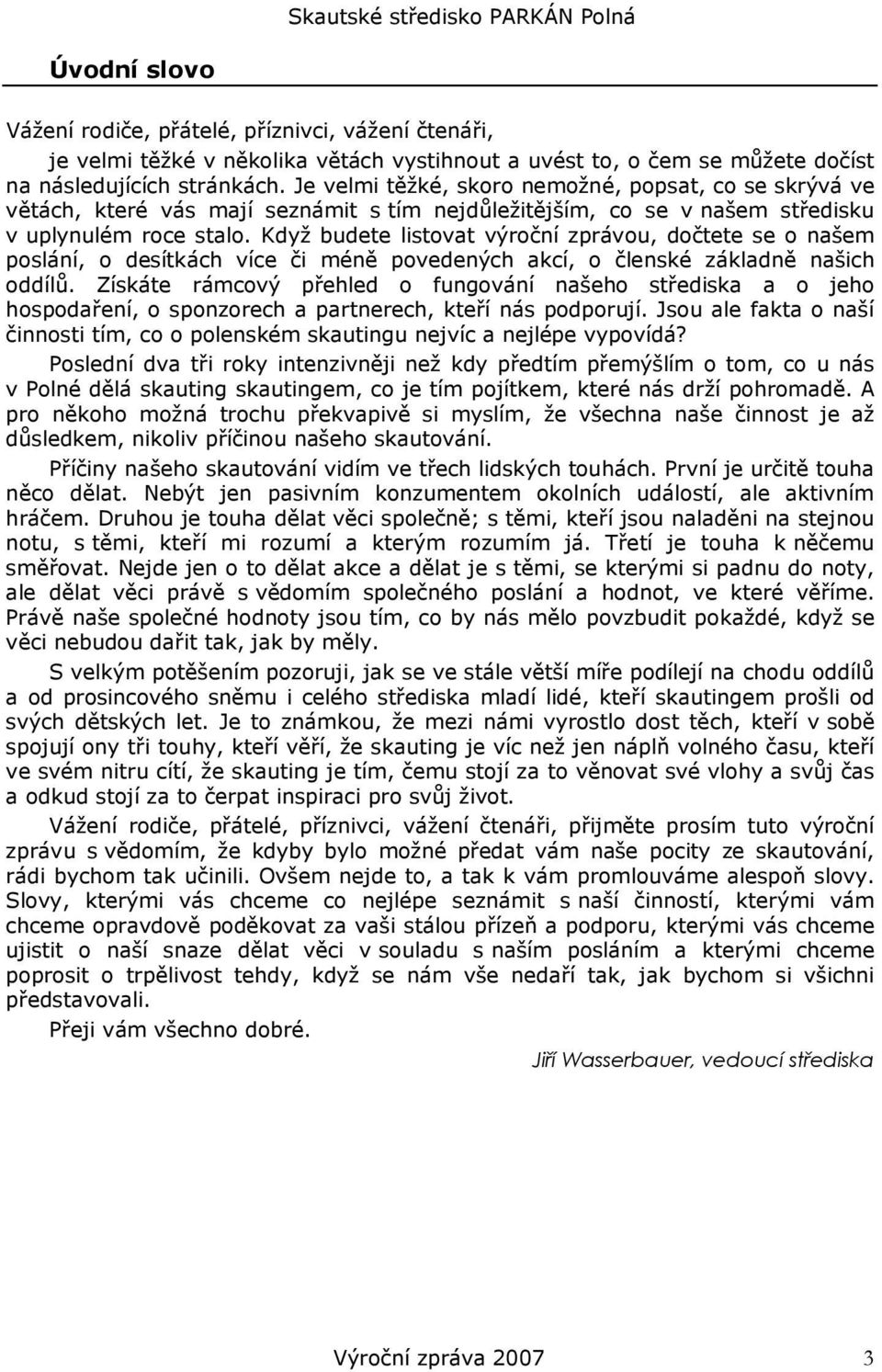 Když budete listovat výroční zprávou, dočtete se o našem poslání, o desítkách více či méně povedených akcí, o členské základně našich oddílů.