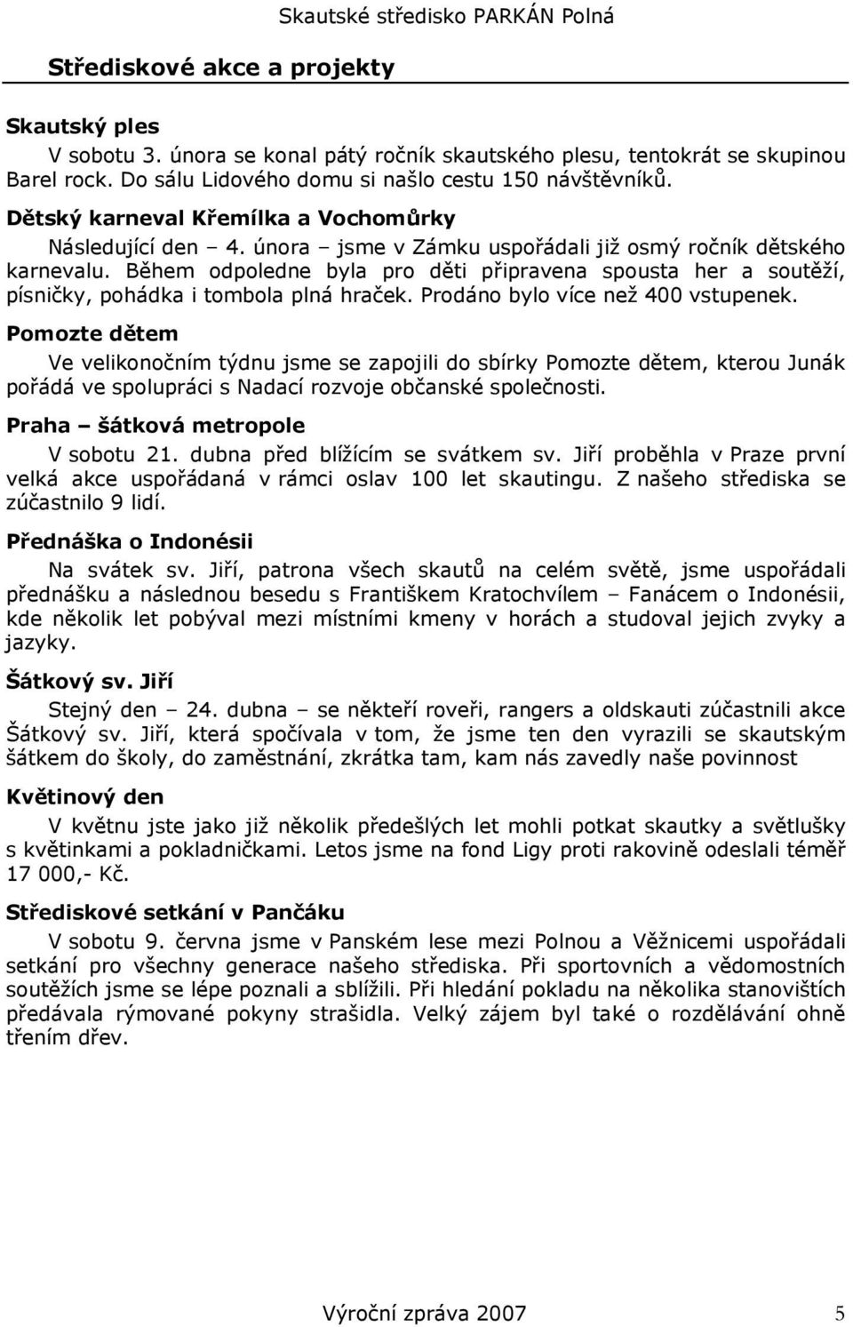 Během odpoledne byla pro děti připravena spousta her a soutěží, písničky, pohádka i tombola plná hraček. Prodáno bylo více než 400 vstupenek.