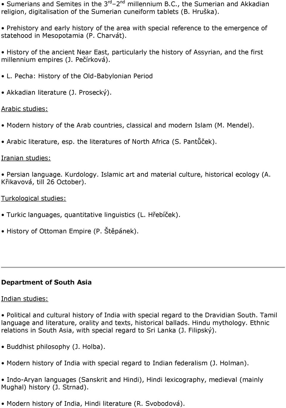 History of the ancient Near East, particularly the history of Assyrian, and the first millennium empires (J. Pečírková). L. Pecha: History of the Old-Babylonian Period Akkadian literature (J.