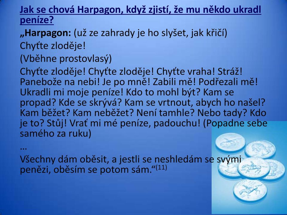 Ukradli mi moje peníze! Kdo to mohl být? Kam se propad? Kde se skrývá? Kam se vrtnout, abych ho našel? Kam běžet? Kam neběžet? Není tamhle?