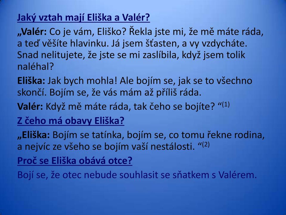 Ale bojím se, jak se to všechno skončí. Bojím se, že vás mám až příliš ráda. Valér: Když mě máte ráda, tak čeho se bojíte?