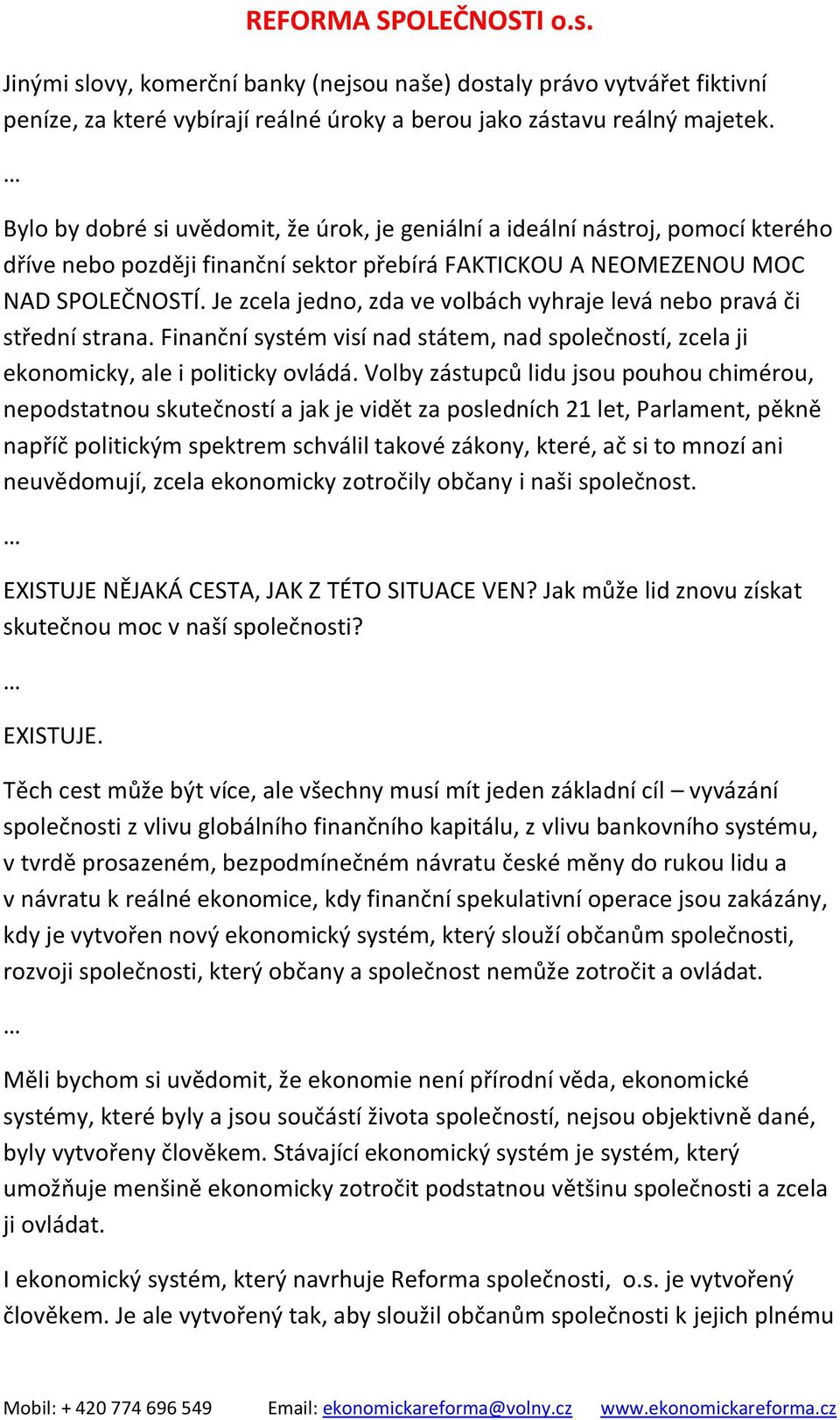 Je zcela jedno, zda ve volbách vyhraje levá nebo pravá či střední strana. Finanční systém visí nad státem, nad společností, zcela ji ekonomicky, ale i politicky ovládá.