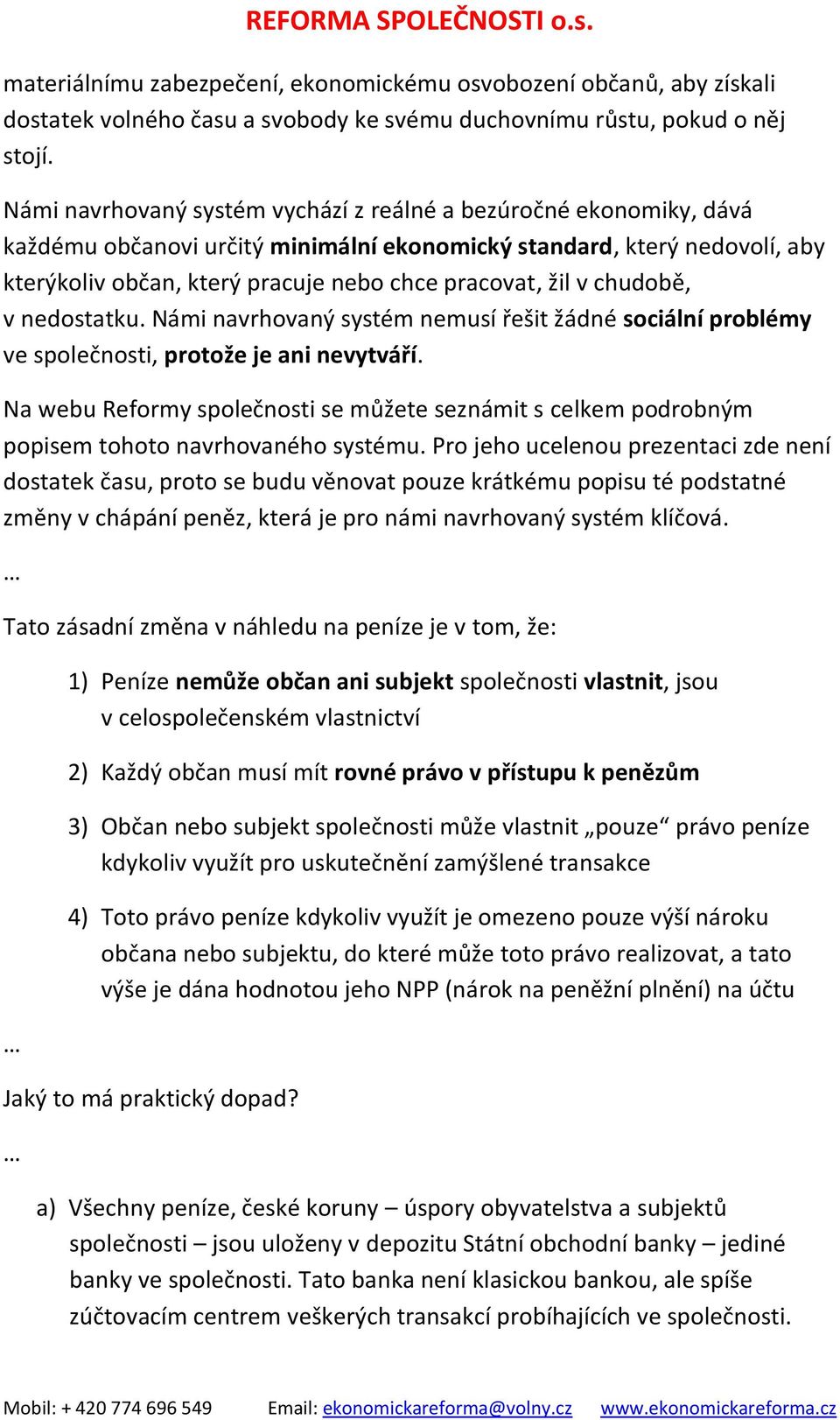 v chudobě, v nedostatku. Námi navrhovaný systém nemusí řešit žádné sociální problémy ve společnosti, protože je ani nevytváří.