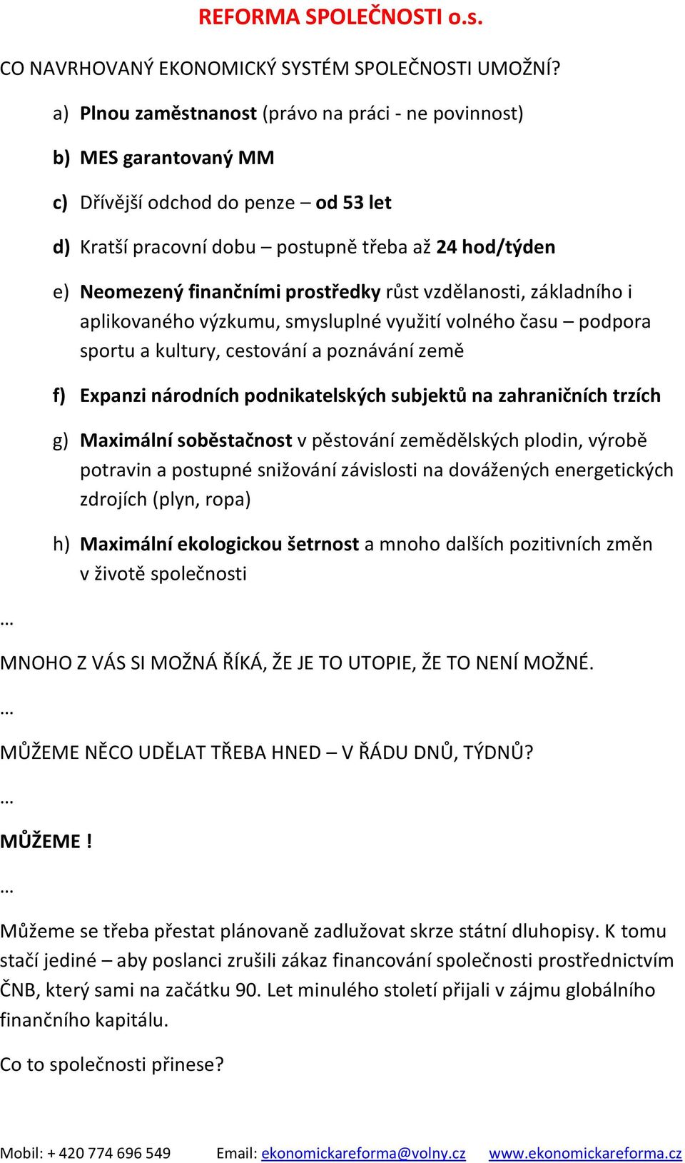 prostředky růst vzdělanosti, základního i aplikovaného výzkumu, smysluplné využití volného času podpora sportu a kultury, cestování a poznávání země f) Expanzi národních podnikatelských subjektů na