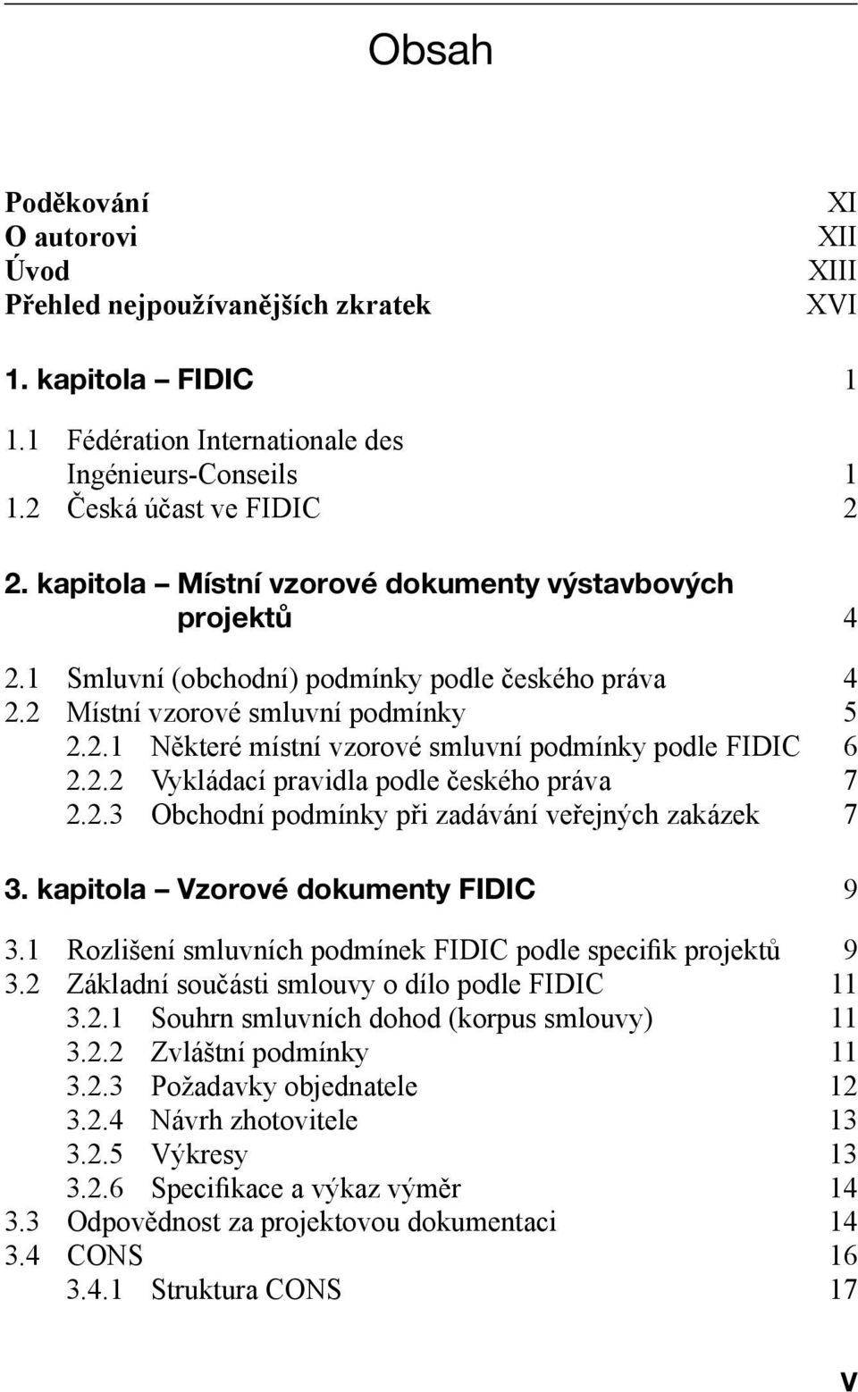 2.2 Vykládací pravidla podle českého práva 7 2.2.3 Obchodní podmínky při zadávání veřejných zakázek 7 3. kapitola Vzorové dokumenty FIDIC 9 3.