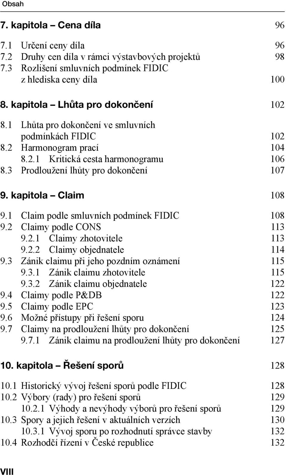 kapitola Claim 108 9.1 Claim podle smluvních podmínek FIDIC 108 9.2 Claimy podle CONS 113 9.2.1 Claimy zhotovitele 113 9.2.2 Claimy objednatele 114 9.3 Zánik claimu při jeho pozdním oznámení 115 9.3.1 Zánik claimu zhotovitele 115 9.