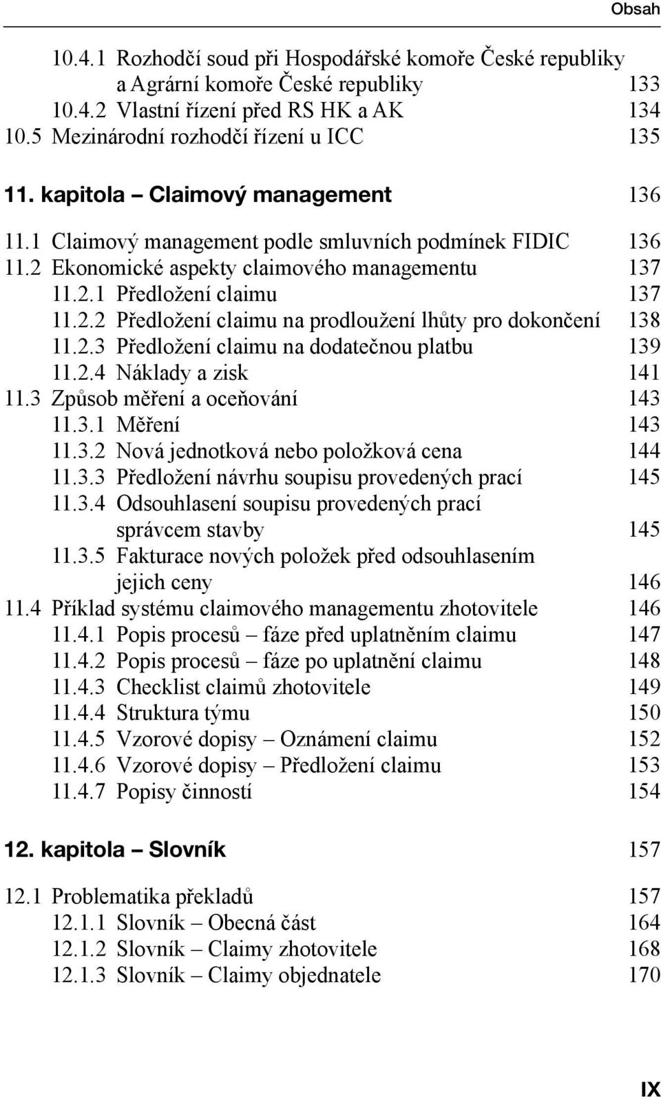 2.3 Předložení claimu na dodatečnou platbu 139 11.2.4 Náklady a zisk 141 11.3 Způsob měření a oceňování 143 11.3.1 Měření 143 11.3.2 Nová jednotková nebo položková cena 144 11.3.3 Předložení návrhu soupisu provedených prací 145 11.