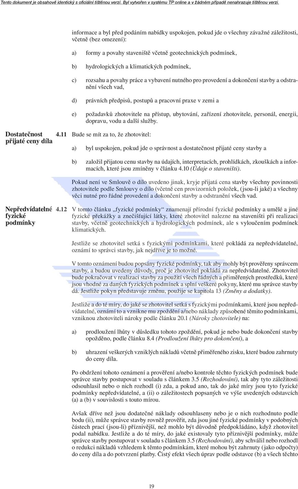 praxe v zemi a e) požadavků zhotovitele na přístup, ubytování, zařízení zhotovitele, personál, energii, dopravu, vodu a další služby. 4.