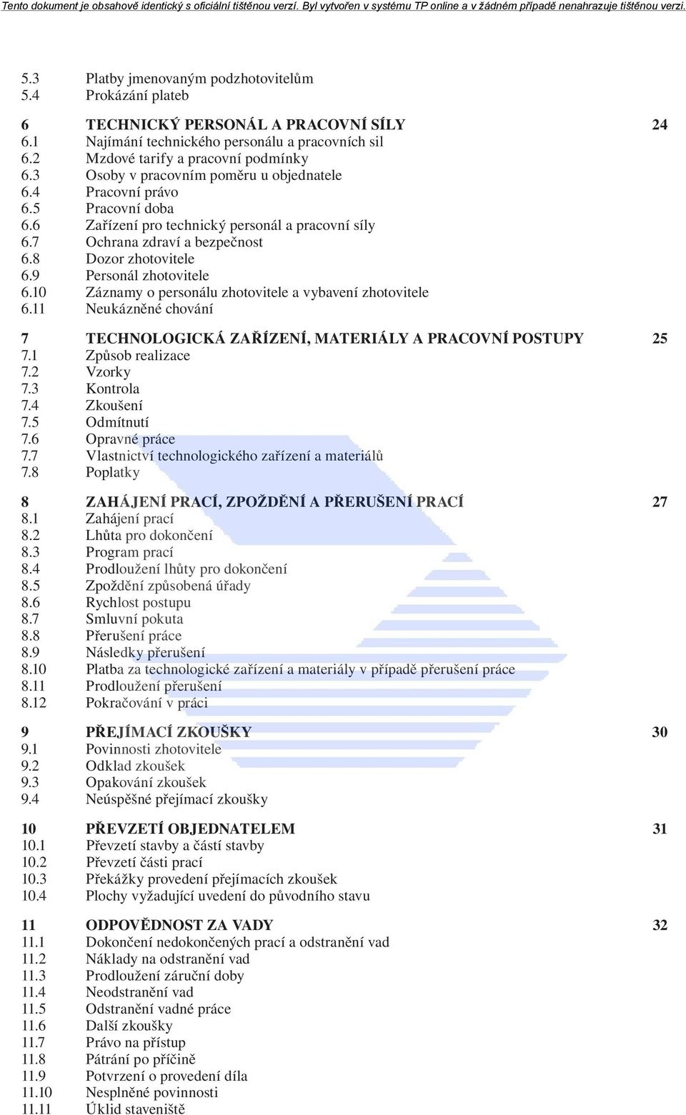 9 Personál zhotovitele 6.10 Záznamy o personálu zhotovitele a vybavení zhotovitele 6.11 Neukázněné chování 7 TECHNOLOGICKÁ ZAŘÍZENÍ, MATERIÁLY A PRACOVNÍ POSTUPY 25 7.1 Způsob realizace 7.2 Vzorky 7.