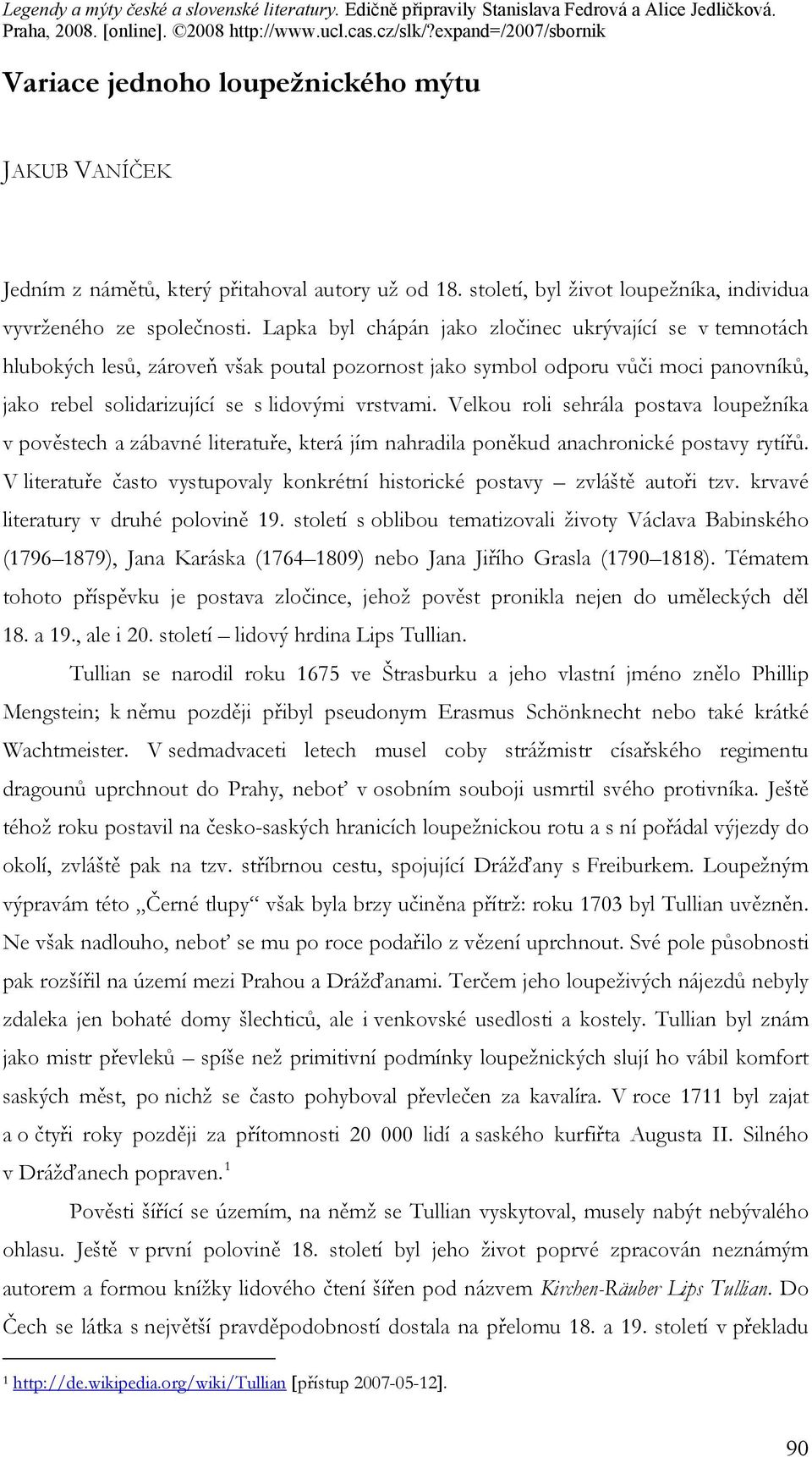 Velkou roli sehrála postava loupežníka v pověstech a zábavné literatuře, která jím nahradila poněkud anachronické postavy rytířů.