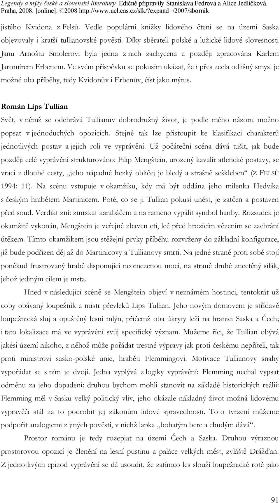 Ve svém příspěvku se pokusím ukázat, že i přes zcela odlišný smysl je možné oba příběhy, tedy Kvidonův i Erbenův, číst jako mýtus.