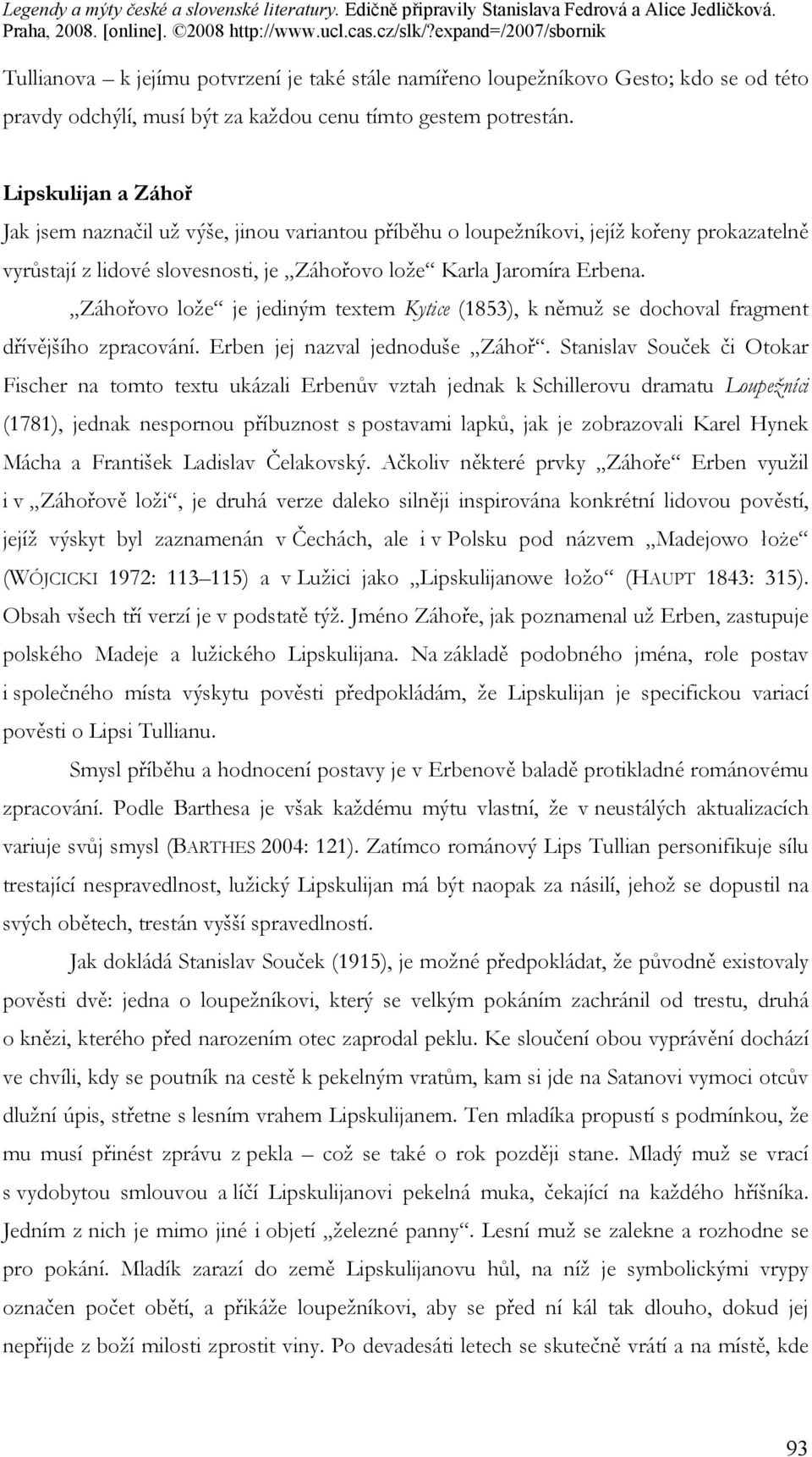 Záhořovo lože je jediným textem Kytice (1853), k němuž se dochoval fragment dřívějšího zpracování. Erben jej nazval jednoduše Záhoř.