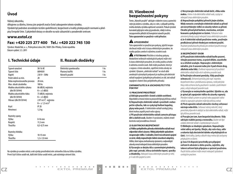 extol.cz Fax: +420 225 277 400 Tel.: +420 222 745 130 Výrobce: Madal Bal, a. s., Průmyslová zóna 244, 76001 Zlín-Příluky, Česká republika Datum vydání: 3.5. 2011 I.