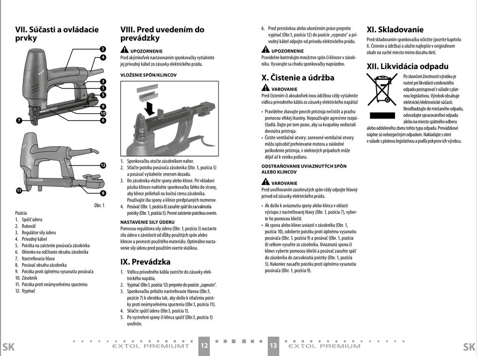 UpozornEnIE Pravidelne kontrolujte množstvo spôn či klincov v zásobníku. Vyvarujte sa chodu sponkovačky naprázdno. XI. Skladovanie Pred skladovaním sponkovačku očistite (pozrite kapitolu X.