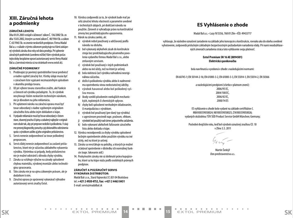 Pri splnenie záručných podmínok (uvedeno nížšie) Vám výrobok počas tejto doby bezplatne opraví autorizovaný servis firmy Madal Bal a.s.(servisná miesta sú na stránkach www.extol.sk).