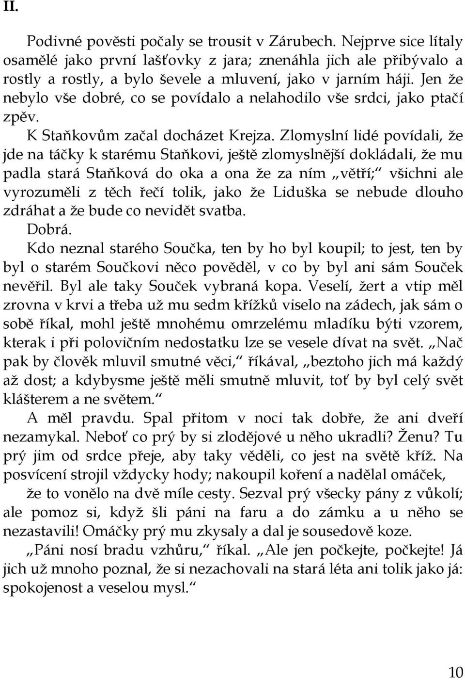 Zlomyslní lidé povídali, ţe jde na táčky k starému Staňkovi, ještě zlomyslnější dokládali, ţe mu padla stará Staňková do oka a ona ţe za ním větří; všichni ale vyrozuměli z těch řečí tolik, jako ţe