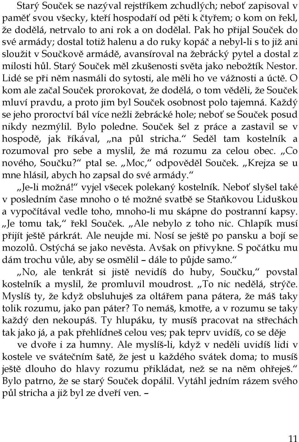 Starý Souček měl zkušenosti světa jako neboţtík Nestor. Lidé se při něm nasmáli do sytosti, ale měli ho ve váţnosti a úctě.