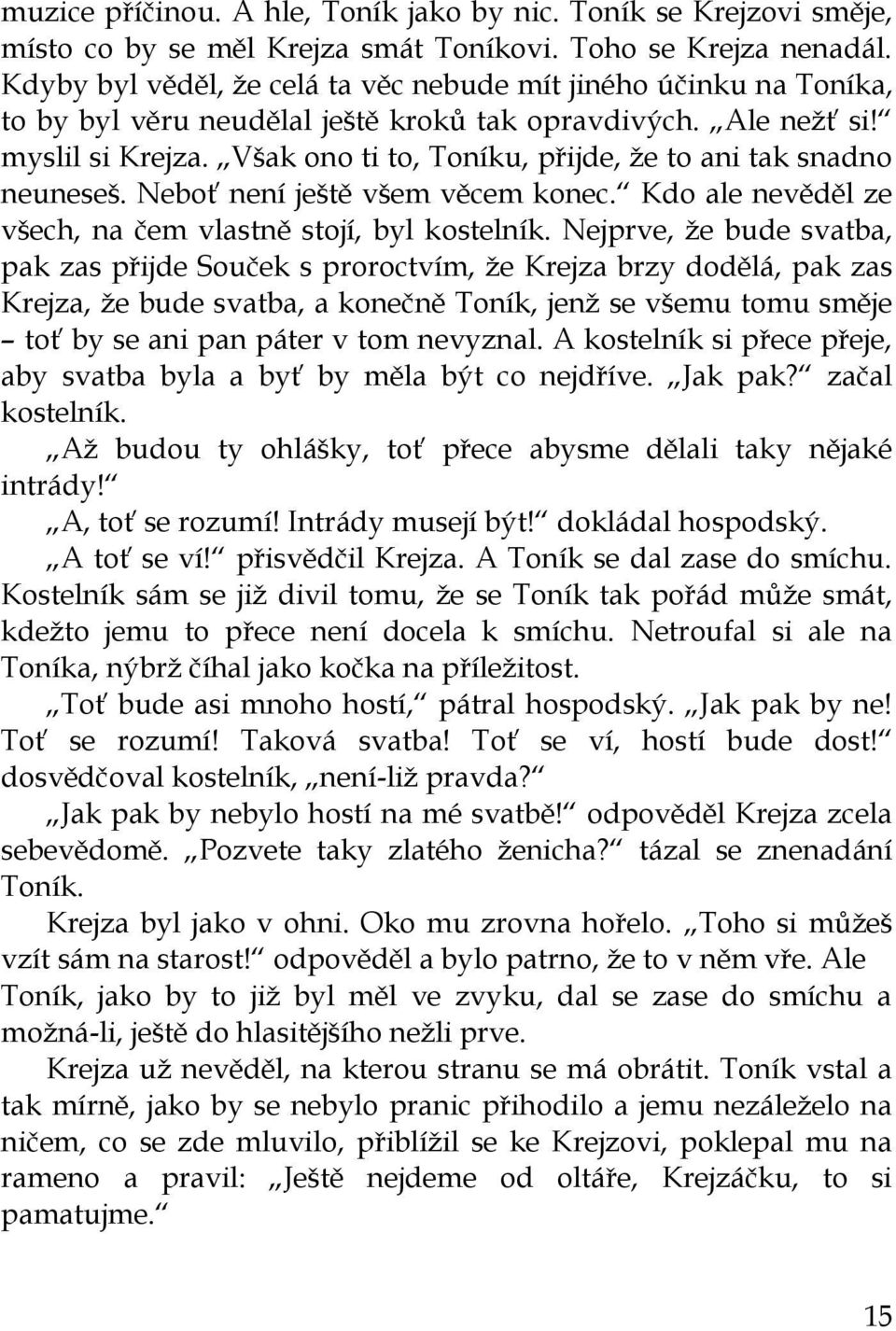 Však ono ti to, Toníku, přijde, ţe to ani tak snadno neuneseš. Neboť není ještě všem věcem konec. Kdo ale nevěděl ze všech, na čem vlastně stojí, byl kostelník.