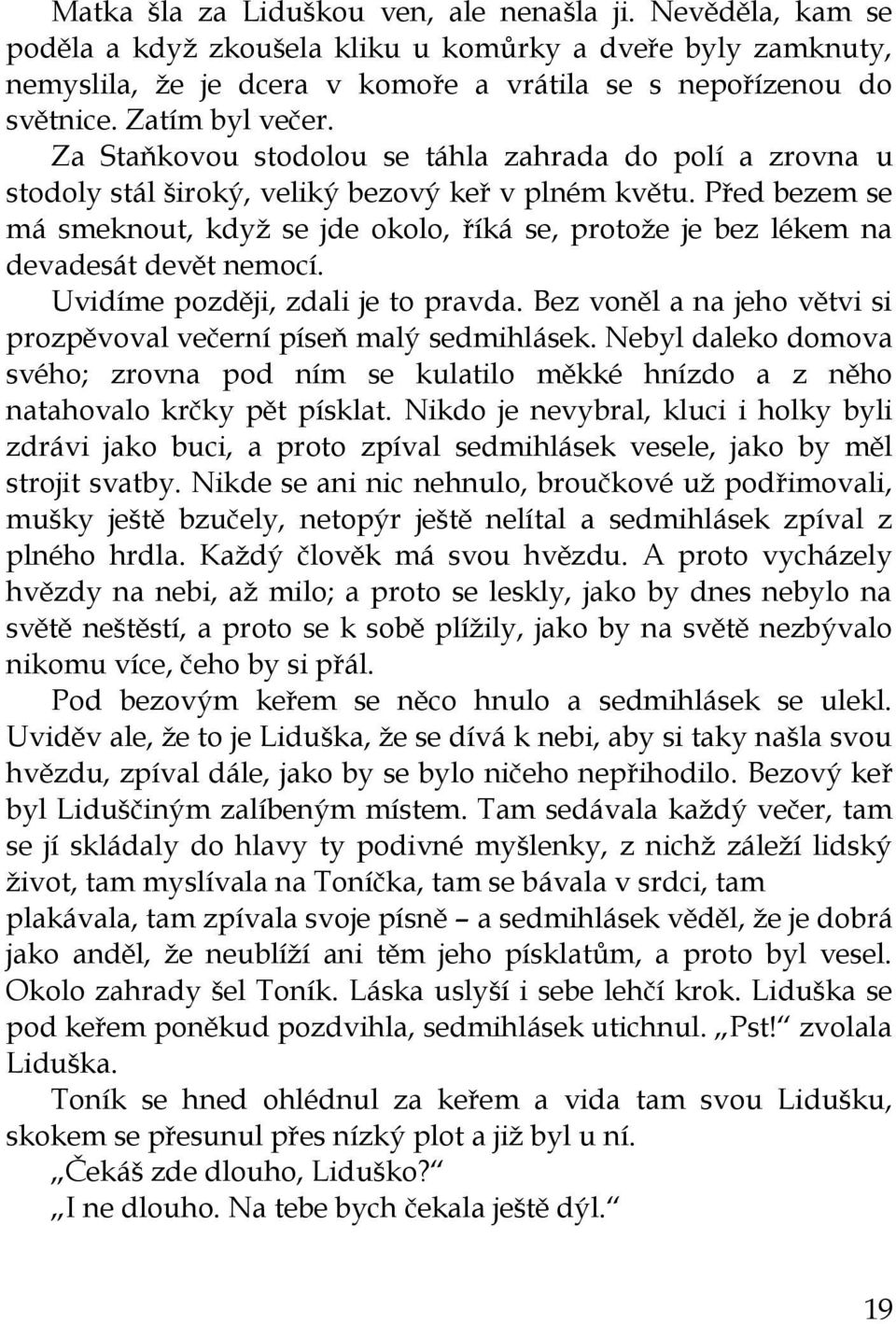 Před bezem se má smeknout, kdyţ se jde okolo, říká se, protoţe je bez lékem na devadesát devět nemocí. Uvidíme později, zdali je to pravda.