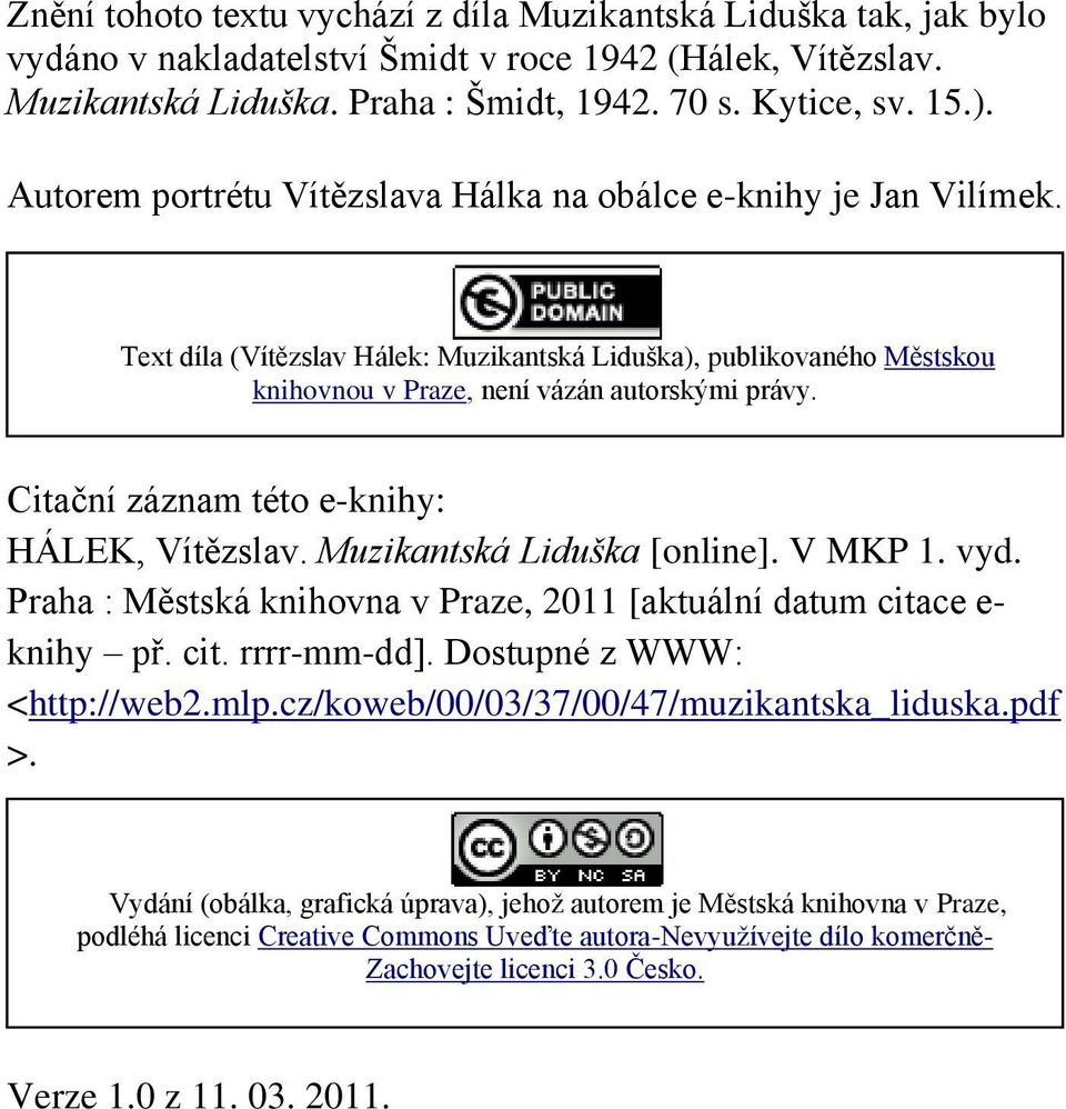 Citační záznam této e-knihy: HÁLEK, Vítězslav. Muzikantská Liduška [online]. V MKP 1. vyd. Praha : Městská knihovna v Praze, 2011 [aktuální datum citace e- knihy př. cit. rrrr-mm-dd].