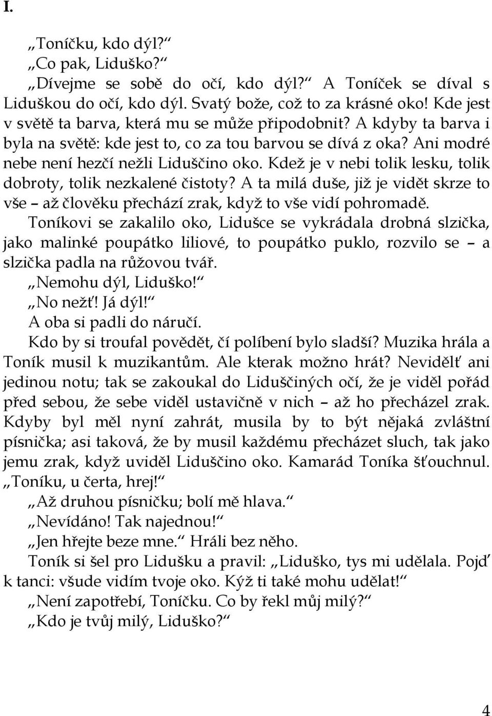 Kdeţ je v nebi tolik lesku, tolik dobroty, tolik nezkalené čistoty? A ta milá duše, jiţ je vidět skrze to vše aţ člověku přechází zrak, kdyţ to vše vidí pohromadě.