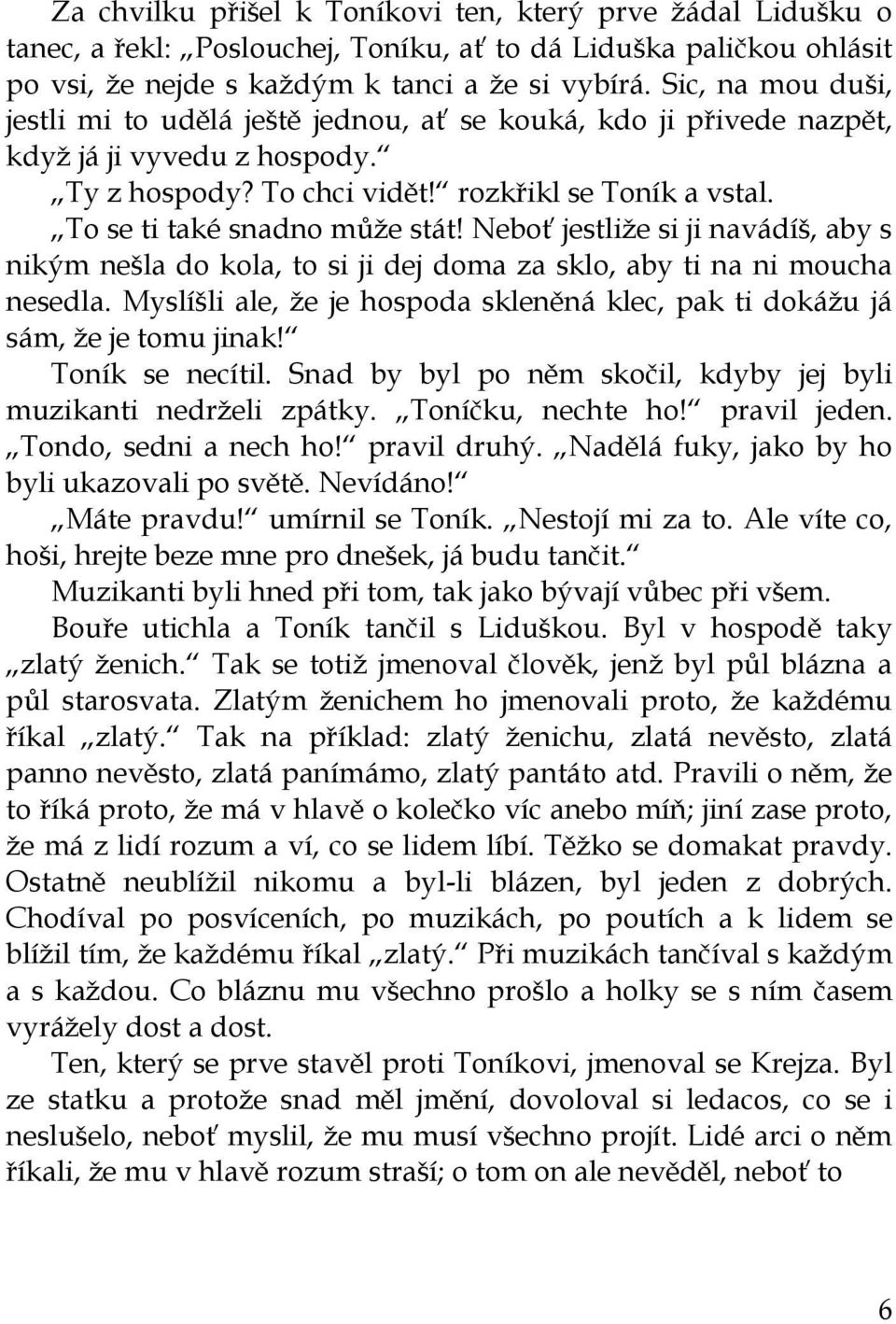 To se ti také snadno můţe stát! Neboť jestliţe si ji navádíš, aby s nikým nešla do kola, to si ji dej doma za sklo, aby ti na ni moucha nesedla.