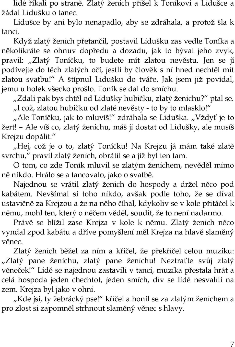 Jen se jí podívejte do těch zlatých očí, jestli by člověk s ní hned nechtěl mít zlatou svatbu! A štípnul Lidušku do tváře. Jak jsem jiţ povídal, jemu u holek všecko prošlo. Toník se dal do smíchu.