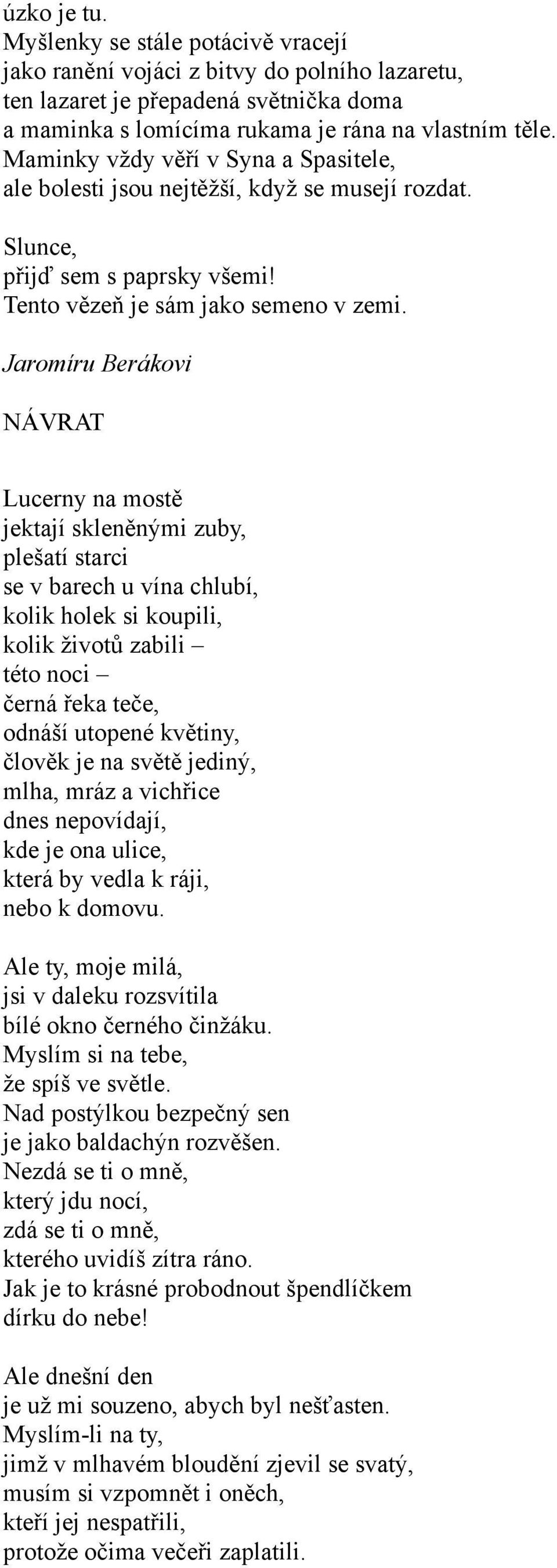 Jaromíru Berákovi NÁVRAT Lucerny na mostě jektají skleněnými zuby, plešatí starci se v barech u vína chlubí, kolik holek si koupili, kolik životů zabili této noci černá řeka teče, odnáší utopené