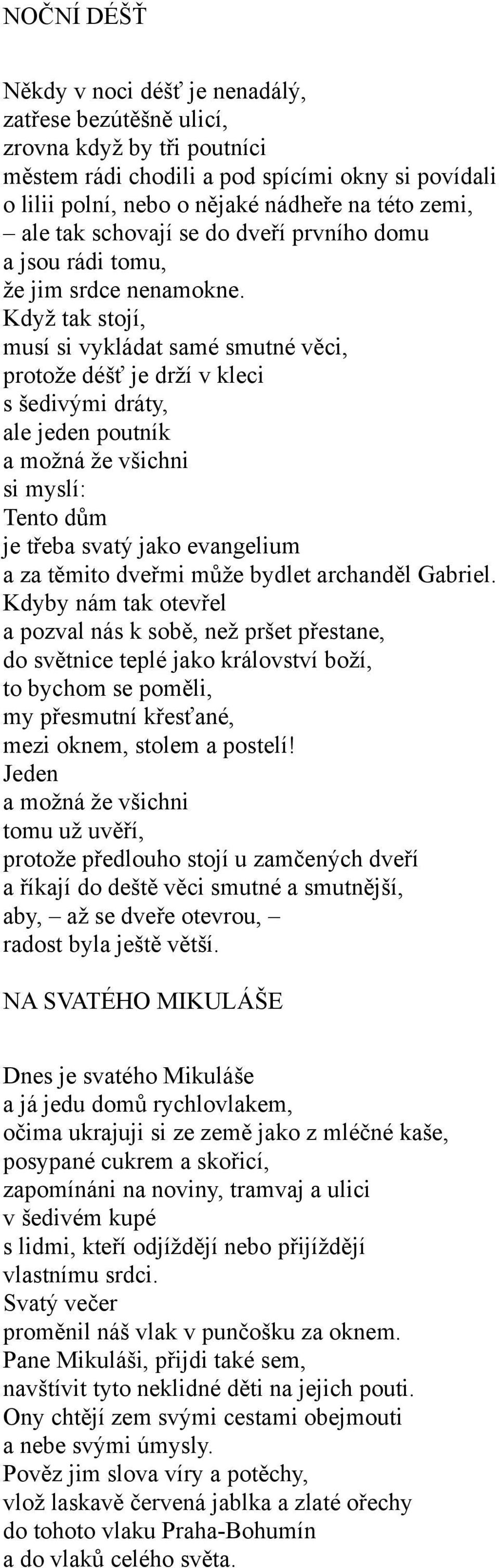 Když tak stojí, musí si vykládat samé smutné věci, protože déšť je drží v kleci s šedivými dráty, ale jeden poutník a možná že všichni si myslí: Tento dům je třeba svatý jako evangelium a za těmito