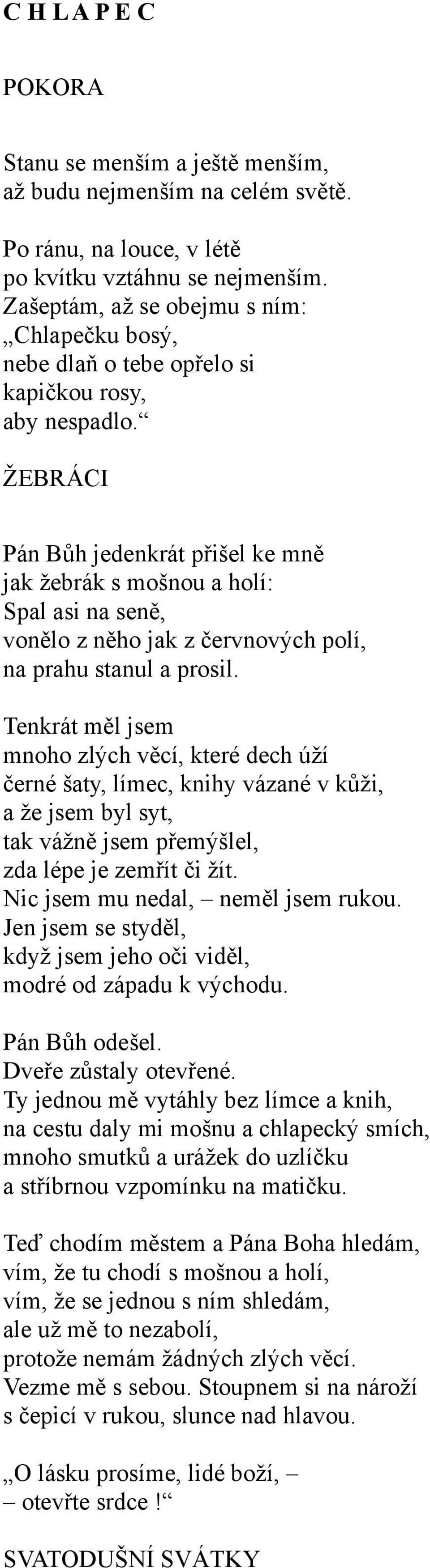 ŽEBRÁCI Pán Bůh jedenkrát přišel ke mně jak žebrák s mošnou a holí: Spal asi na seně, vonělo z něho jak z červnových polí, na prahu stanul a prosil.