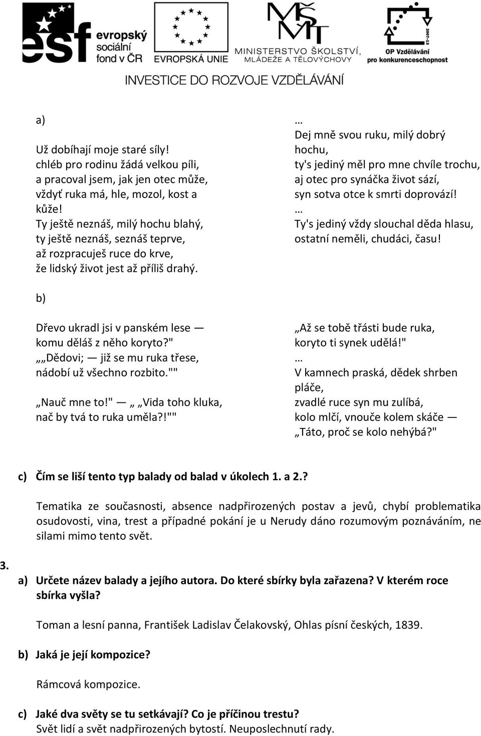 Dej mně svou ruku, milý dobrý hochu, ty's jediný měl pro mne chvíle trochu, aj otec pro synáčka život sází, syn sotva otce k smrti doprovází!