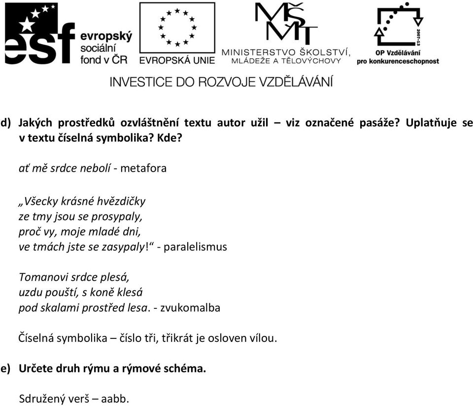 jste se zasypaly! - paralelismus Tomanovi srdce plesá, uzdu pouští, s koně klesá pod skalami prostřed lesa.