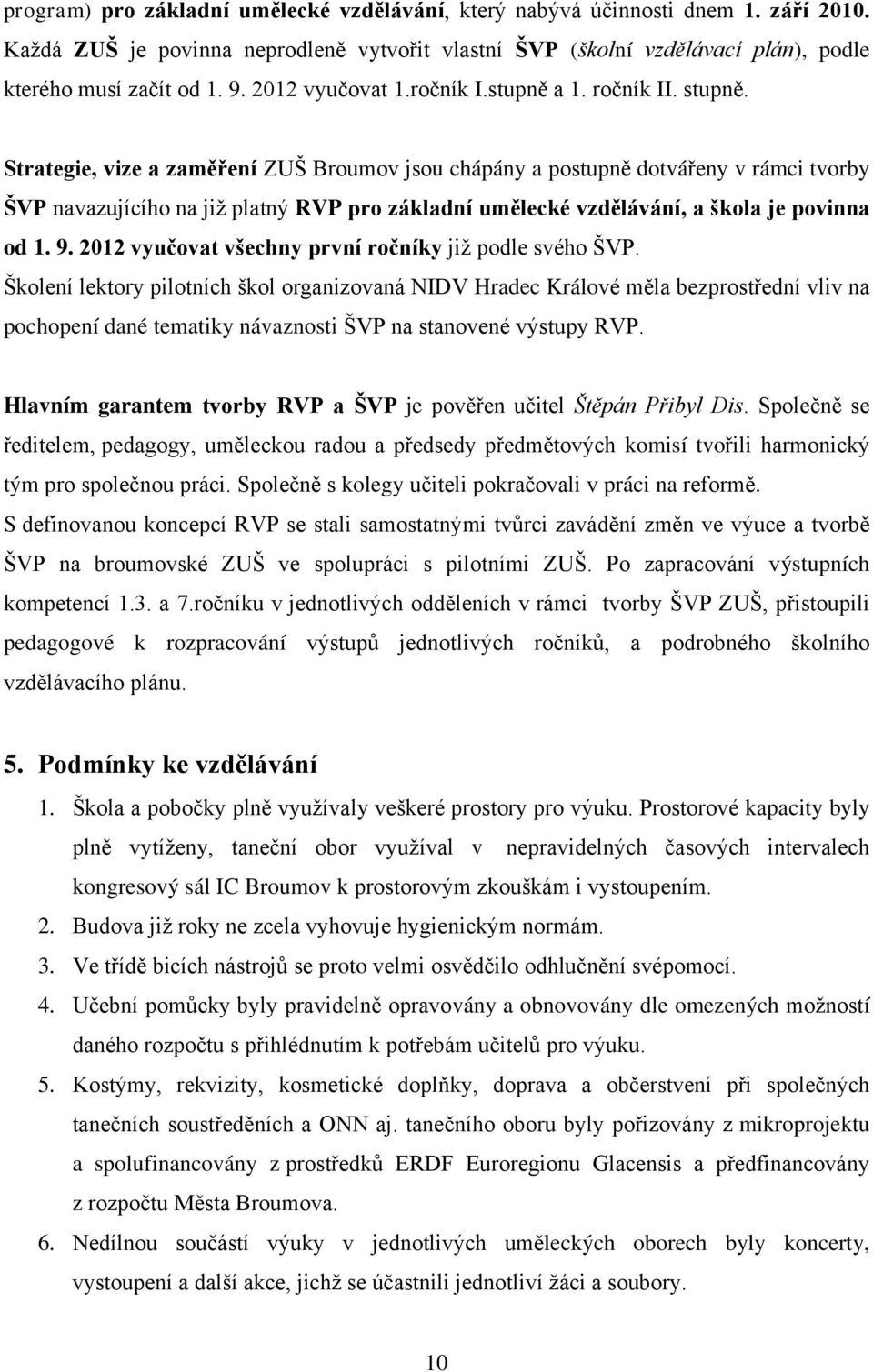 Strategie, vize a zaměření ZUŠ Broumov jsou chápány a postupně dotvářeny v rámci tvorby ŠVP navazujícího na již platný RVP pro základní umělecké vzdělávání, a škola je povinna od 1. 9.