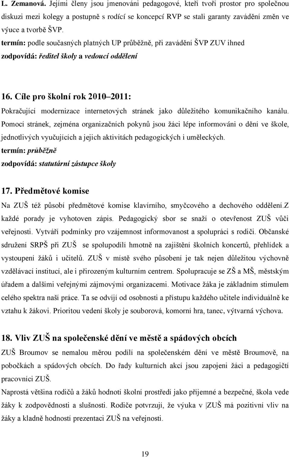 Cíle pro školní rok 2010 2011: Pokračující modernizace internetových stránek jako důležitého komunikačního kanálu.