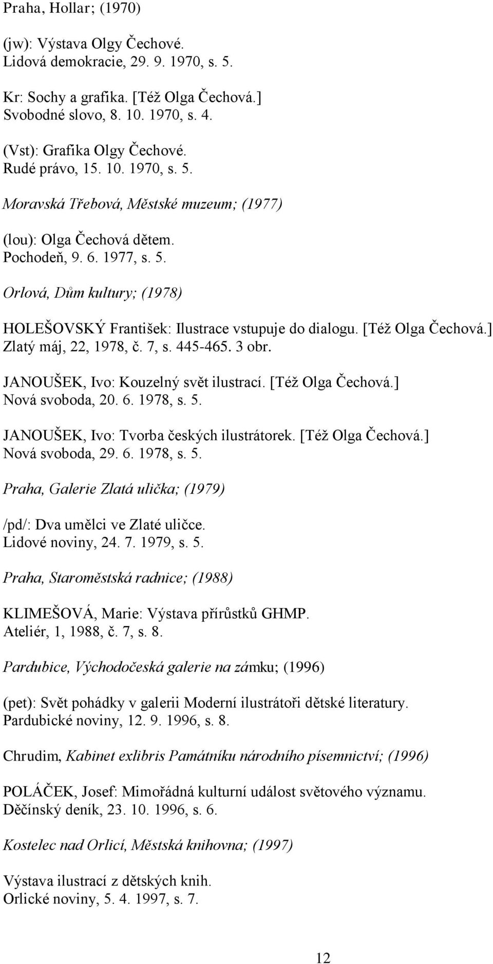 [Též Olga Čechová.] Zlatý máj, 22, 1978, č. 7, s. 445-465. 3 obr. JANOUŠEK, Ivo: Kouzelný svět ilustrací. [Též Olga Čechová.] Nová svoboda, 20. 6. 1978, s. 5.