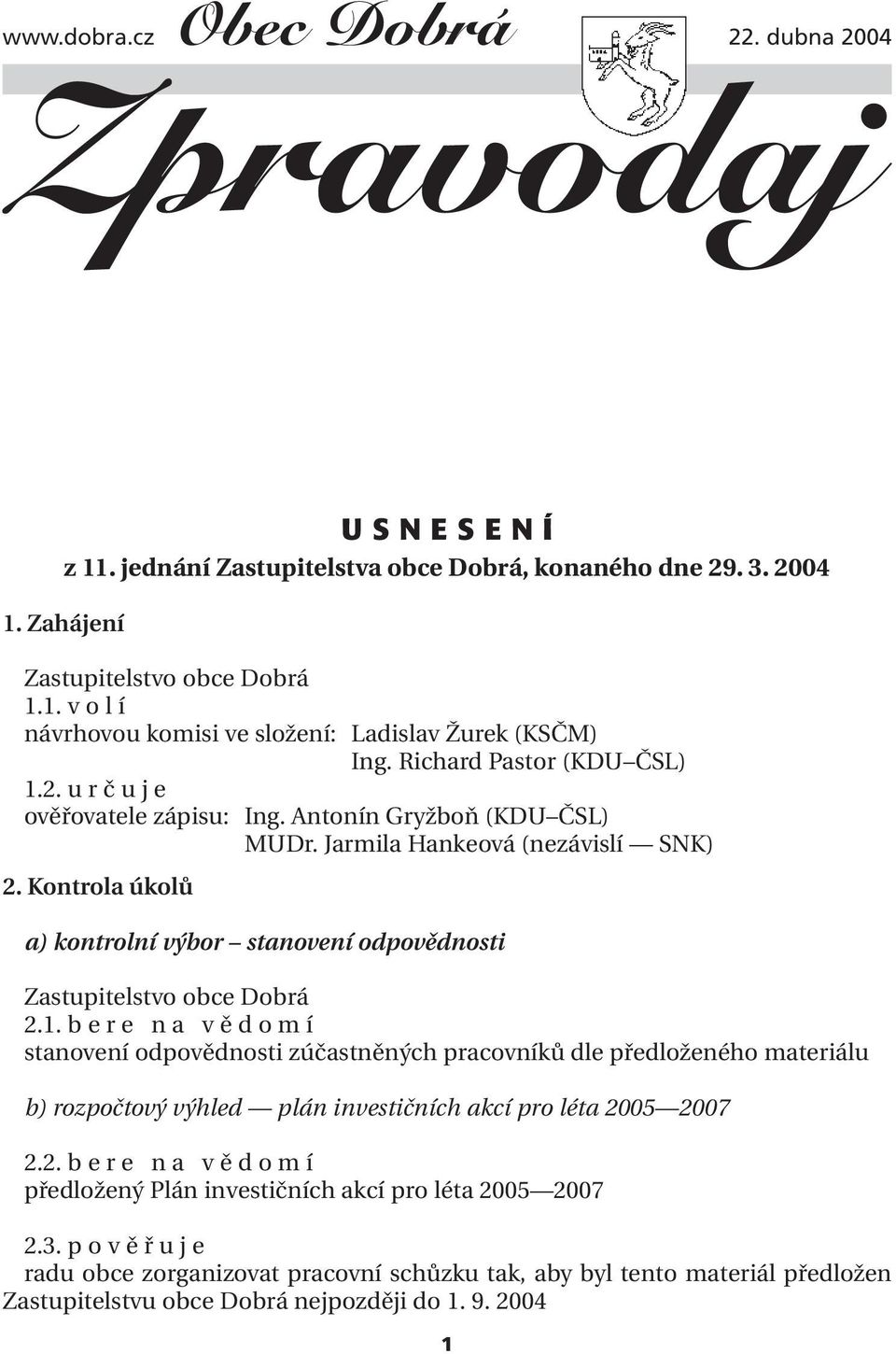 2. b e r e n a v ě d o m í předložený Plán investičních akcí pro léta 2005 2007 2.3.